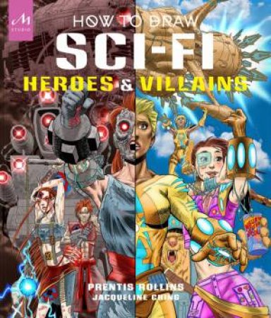 How to Draw Sci-Fi Heroes and Villains by Prentis Rollins & Jacqueline Ching