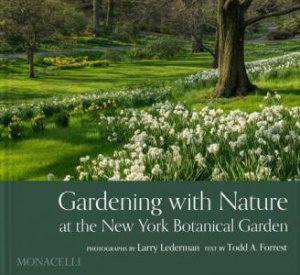 Gardening with Nature at the New York Botanical Garden by Todd A. Forrest & Larry Lederman