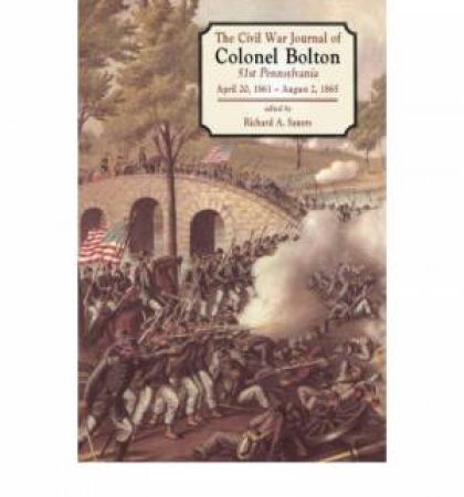 Civil War Journal of Colonel Bolton April 20, 1861-august 2, 1865 by SAUERS RICHARD A