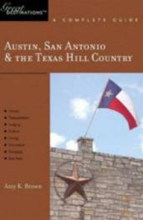 Austin, San Antonio & The Texas Hill Country: Great Destinations: A Complete Guide by Amy K. Brown