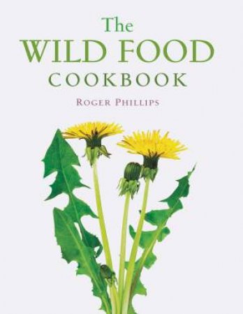 The Wild Food Cookbook by Roger Phillips