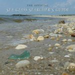 The Official Sea Glass Searchers Guide How to Find Your Own Treasures From the Tide