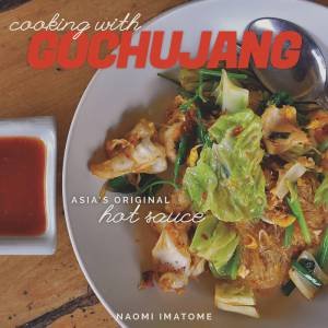 Cooking with Gochujang: Asia's Original Hot Sauce by Naomi Imatome