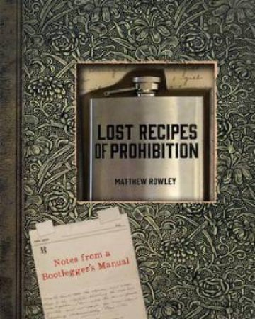 Lost Recipes of Prohibition by Matthew Rowley