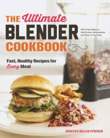 The Ultimate Blender Cookbook Fast, Healthy Recipes for Every Meal by Ffrench