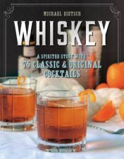 Whiskey A Spirited Story With 75 Classic And Original Cocktails