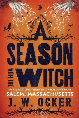 A Season with the Witch the Magic and Mayhem of Halloween in Salem, Massachusetts