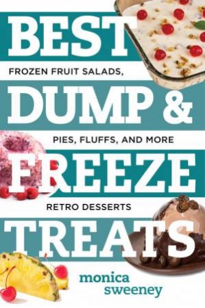 Best Dump And Freeze Treats: Frozen Fruit Salads, Pies, Fluffs And More Retro Desserts by Monica Sweeney