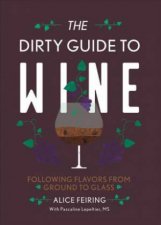 The Dirty Guide To Wine Following Flavor From Ground To Glass