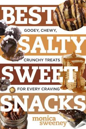 Best Salty Sweet Snacks Awesome Treats That Your Taste Buds Will Savor by Monica Sweeney