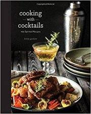 Cooking With Cocktails Food Made With Booze Perhaps While Youre Drinking