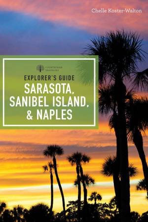 Explorer's Guide: Sarasota, Sanibel Island, And Naples by Chelle Koster-Walton