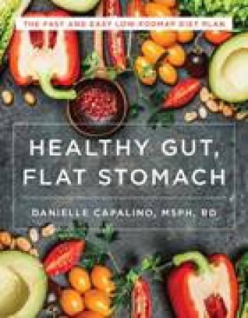 Healthy Gut, Flat Stomach: The Fast And Easy Low-FODMAP Diet Plan by Danielle Capalino