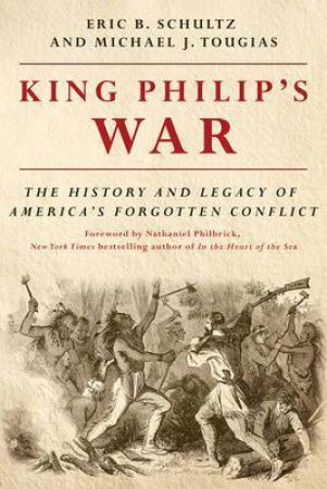 King Philip's War The History And Legacy Of America's Forgotten Conflict by Eric B. Schultz & Michael J. Tougias & Nathaniel Philbrick