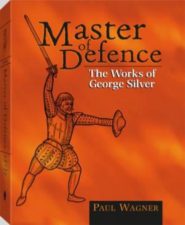 Master of Defence: the Works of George Silver by WAHNER PAUL