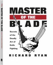 Master of the Blade Secrets of the Deadly Art of Knofe Fighting