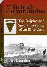 British Commandos the Origins and Special Training of an Elite Unit