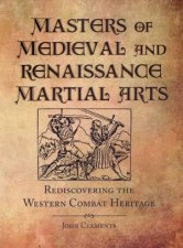 Masters of Medieval and Renaissance Martial Arts Rediscovering the Western Combat Heritage