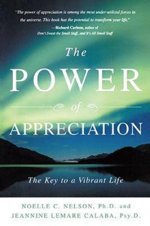 The Power of Appreciation The Key to a Vibrant Life by Noelle C. Nelson & Jeannine Lemare Calaba