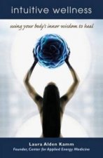 Intuitive Wellness Using Your Bodys Inner Wisdom To Heal