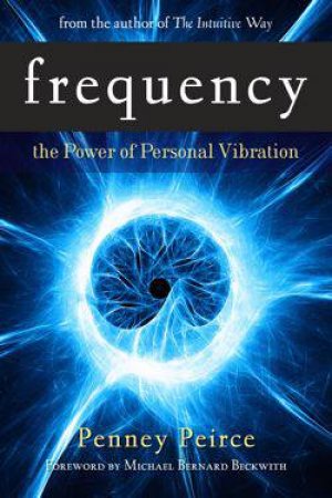 Frequency: The Power of Personal Vibrations by Penney Peirce