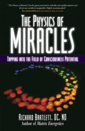 Physics of Miracles by Richard Bartlett