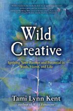 Wild Creative Igniting Your Passion and Potential in Work Home and   Life