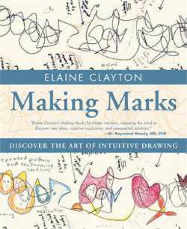 Making Marks: Discover the Art of Intuitive Drawing by Elaine Clayton