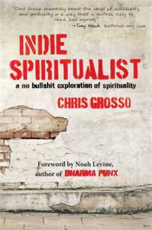Indie Spiritualist: A No Bullshit Exploration of Spirituality by Chris Grosso