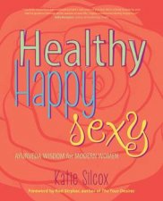 Healthy Happy Sexy Ayurveda Wisdom for Modern Women