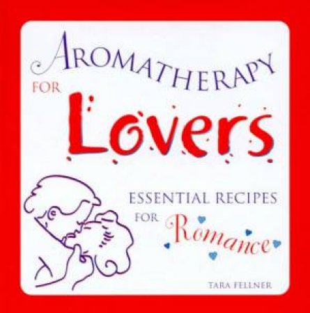 Aromatherapy For Lovers by Tara Fellner