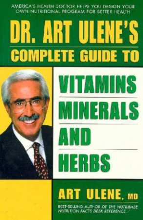 Dr Art Ulene's Complete Guide To Vitamins, Minerals & Herbs by Art Ulene