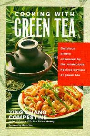 Cooking With Green Tea by Ying Chang Compestine