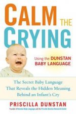 Calm the Crying The Secret Baby Language That Reveals the Hidden Meaning Behind an Infants Cry