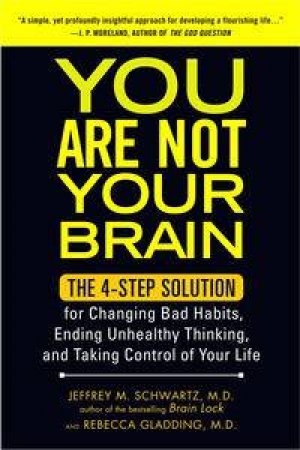 You Are Not Your Brain by Jeffrey M. Schwartz & Rebecca Gladding