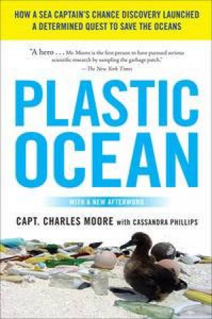 Plastic Ocean: How a Sea Captain's Chance Discovery Launched a Determined Quest to Save the Oceans by Captain Charles Moore