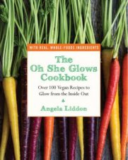 The Oh She Glows Cookbook Over 100 Vegan Recipes to Glow from the Inside Out