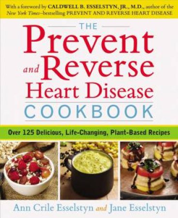 The Prevent And Reverse Heart Disease Cookbook by Ann Crile & Esselstyn Jane Esselstyn