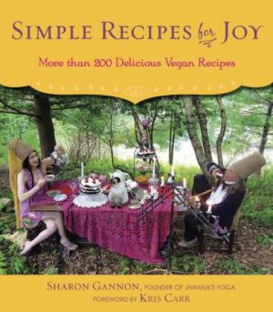 Simple Recipes for Joy: More Than 200 Delicious Vegan Recipes by Sharon Gannon