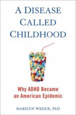 A Disease Called Childhood Why ADHD Became an American Epidemic