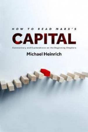 How To Read Marx's Capital: Commentary And Explanations On The Beginning by Michael Heinrich