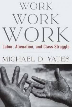 Work Work Work by Michael D. Yates