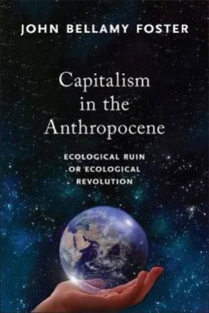 Capitalism In The Anthropocene by John Bellamy Foster