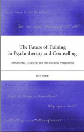 Future Of Training In Psychotherapy And Counselling by J Cowan
