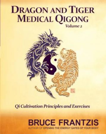Dragon And Tiger Medical Qigong, Volume 2 by Bruce Frantzis