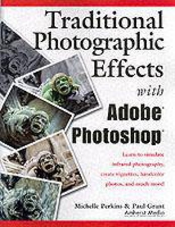 Traditional Photographic Effects With Adobe Photoshop by Paul Grant & Michelle Perkins