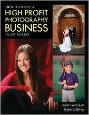 How To Create A High Profit Photography Business In Any Market