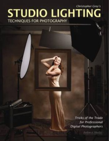 Studio Lighting Techniques For Photography by Christopher Grey