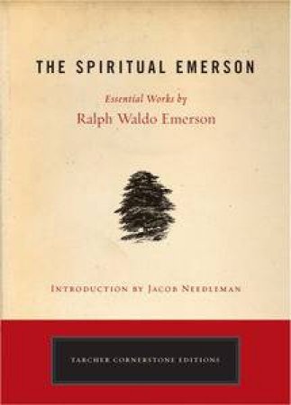 The Spiritual Emerson: Essential Works by Ralph Waldo Emerson by Ralph Waldo Emerson