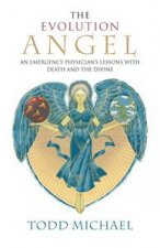 The Evolution Angel An Emergency Physicians Lessons with Death and the Divine